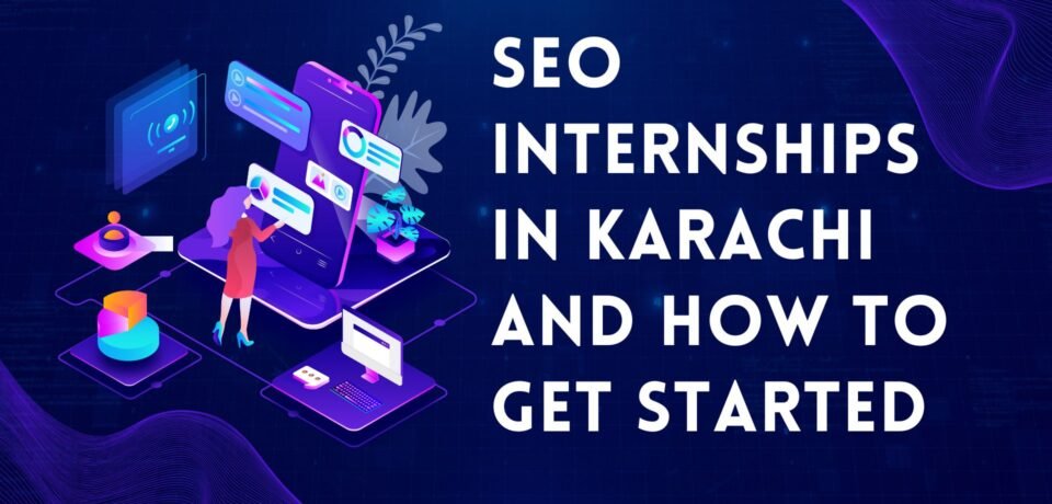 SEO Internships In Karachi And How To Get Started