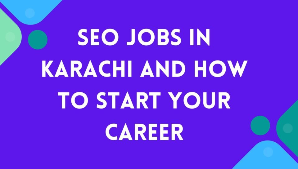 SEO Jobs In Karachi And How To Start Your Career SEO Jobs In Karachi And How To Start Your Career