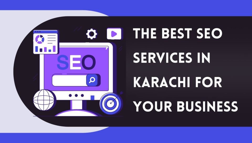 The Best SEO Services In Karachi For Your Business The Best SEO Services In Karachi For Your Business