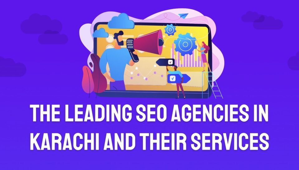 The Leading SEO Agencies In Karachi And Their Services