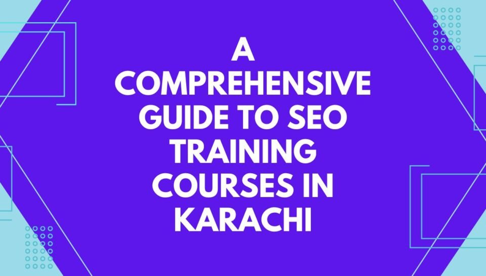 A Comprehensive Guide to SEO Training Courses in Karachi
