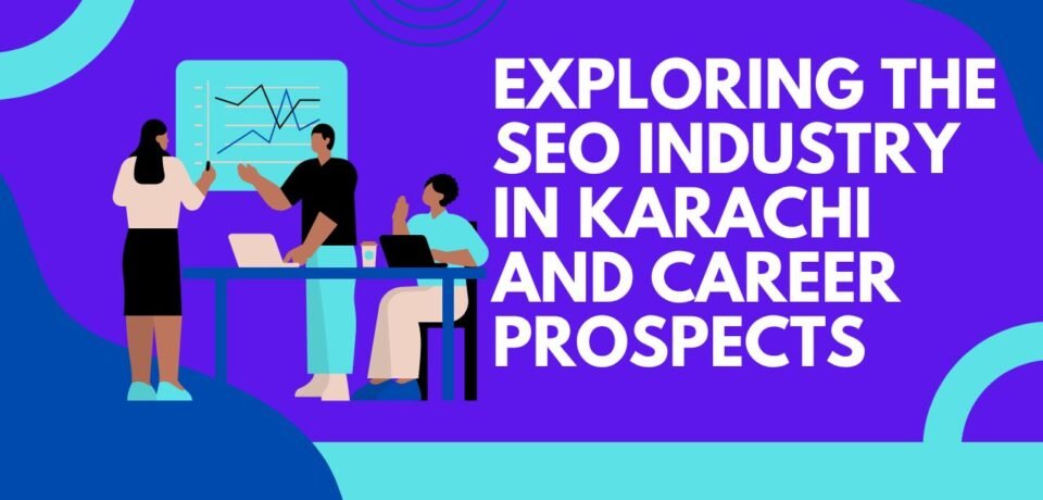 Exploring the SEO Industry in Karachi and Career Prospects