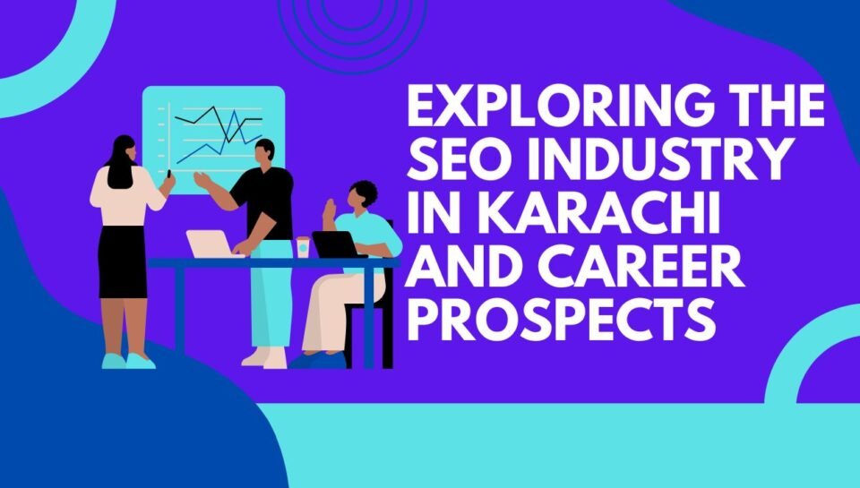 Exploring the SEO Industry in Karachi and Career Prospects Exploring the SEO Industry in Karachi and Career Prospects