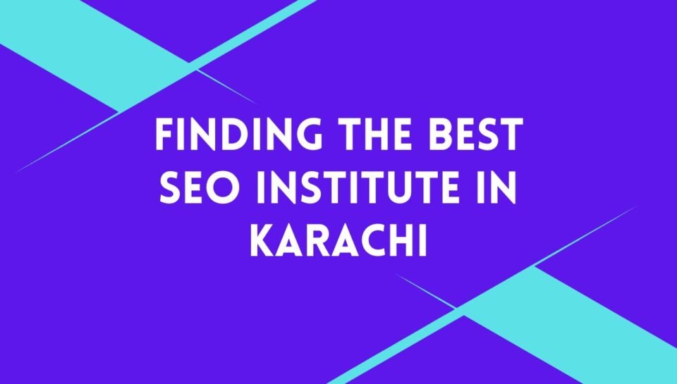 Finding The Best SEO Institute In Karachi Finding The Best SEO Institute In Karachi