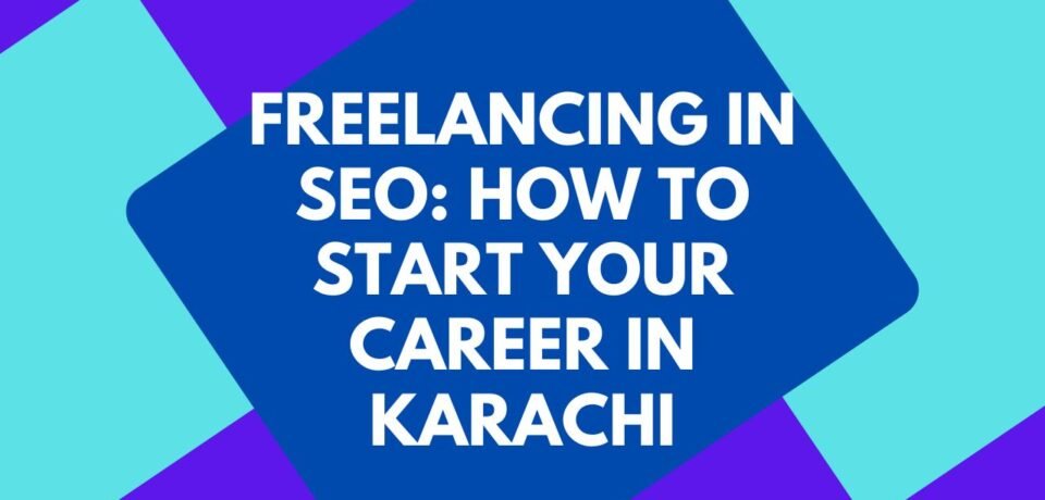 Freelancing in SEO How to Start Your Career in Karachi
