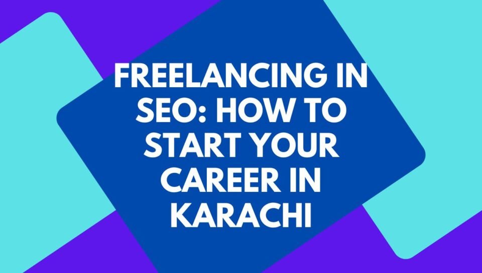 Freelancing in SEO How to Start Your Career in Karachi Freelancing in SEO How to Start Your Career in Karachi