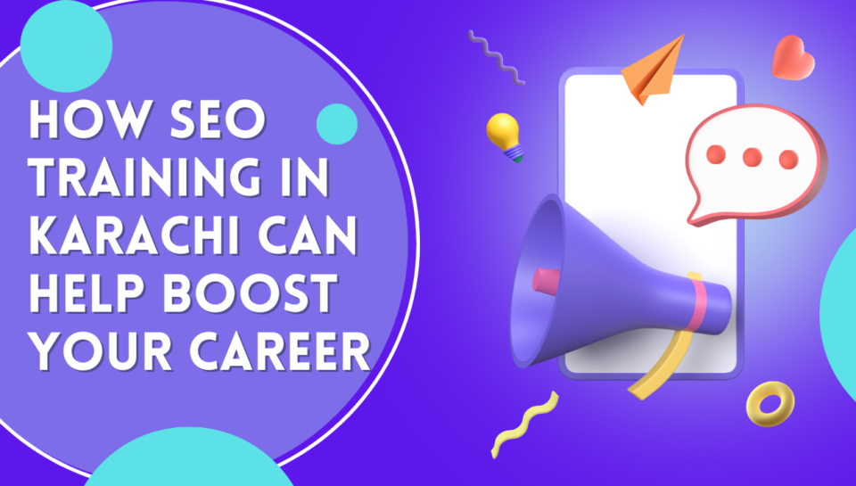 How SEO Training In Karachi Can Help Boost Your Career