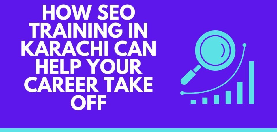 How SEO Training in Karachi Can Help Your Career Take Off