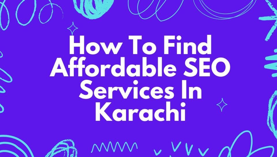 How To Find Affordable SEO Services In Karachi