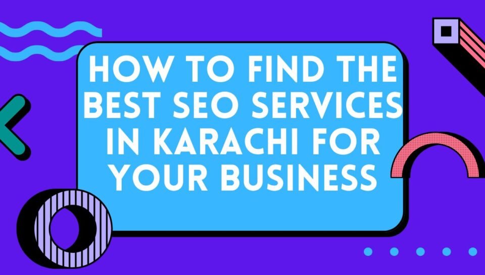 How To Find The Best SEO Services In Karachi For Your Business How To Find The Best SEO Services In Karachi For Your Business