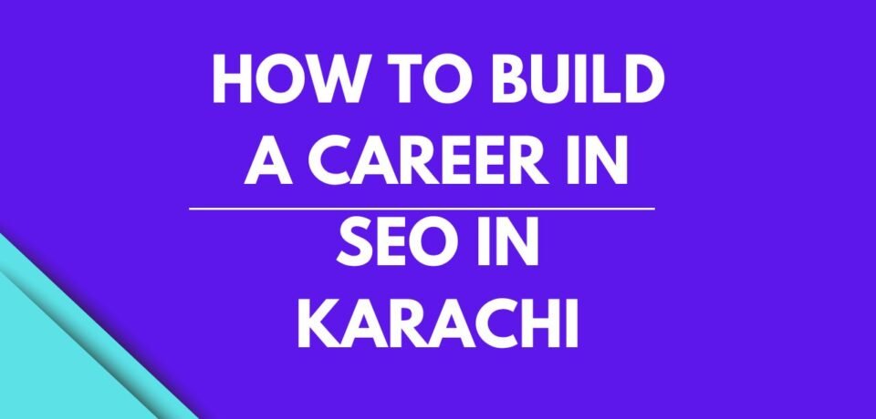How to Build a Career in SEO in Karachi