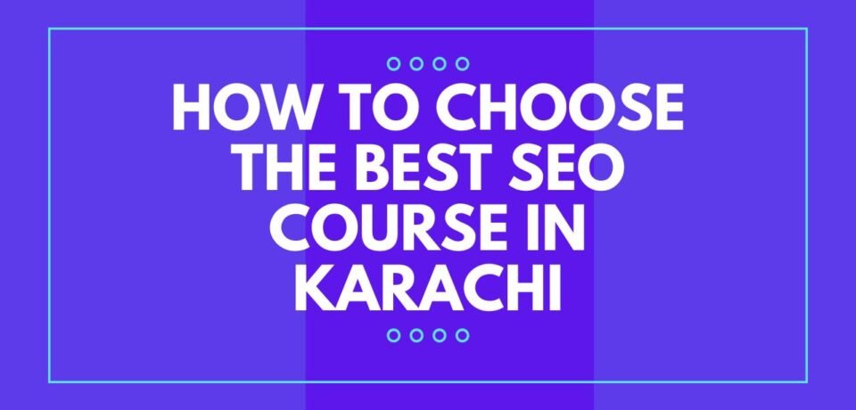 How to Choose the Best SEO Course in Karachi