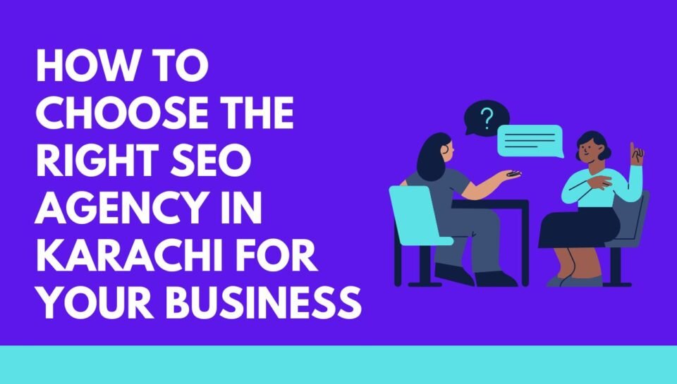 How to Choose the Right SEO Agency in Karachi for Your Business How to Choose the Right SEO Agency in Karachi for Your Business