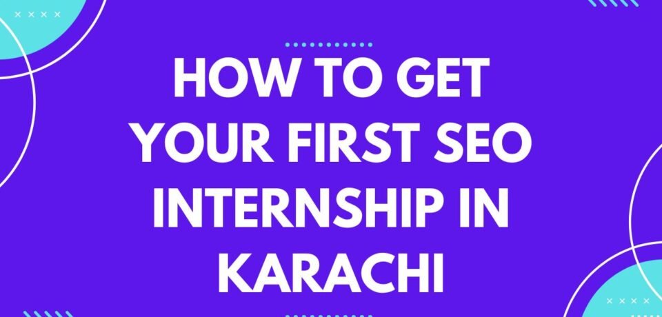 How to Get Your First SEO Internship in Karachi