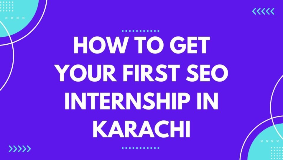 How to Get Your First SEO Internship in Karachi How to Get Your First SEO Internship in Karachi