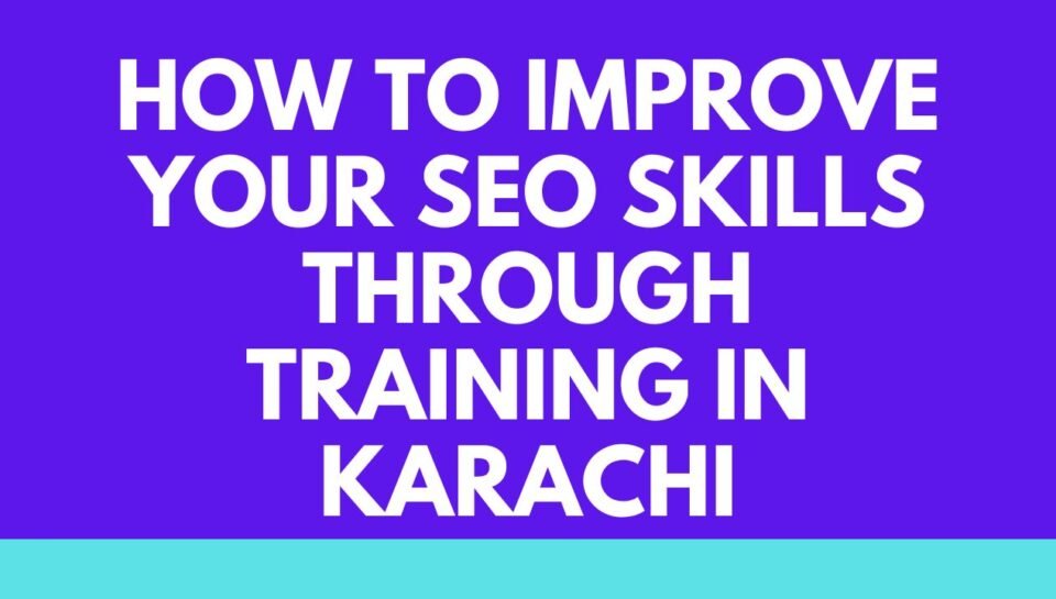 How to Improve Your SEO Skills Through Training in Karachi How to Improve Your SEO Skills Through Training in Karachi