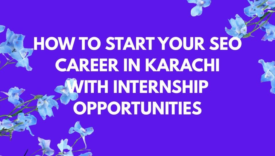 How to Start Your SEO Career in Karachi with Internship Opportunities How to Start Your SEO Career in Karachi with Internship Opportunities