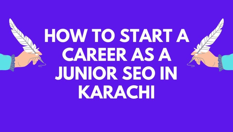 How to Start a Career as a Junior SEO in Karachi How to Start a Career as a Junior SEO in Karachi