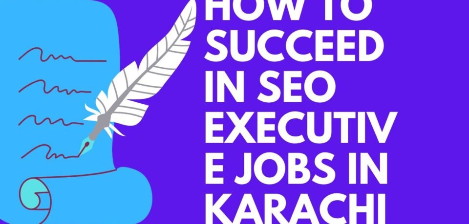How to Succeed in SEO Executive Jobs in Karachi