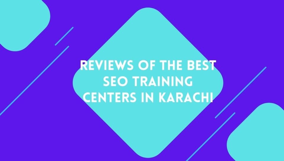 Reviews Of The Best SEO Training Centers In Karachi Reviews Of The Best SEO Training Centers In Karachi