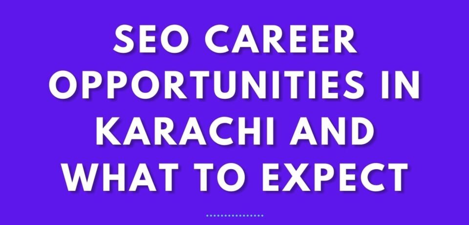 SEO Career Opportunities In Karachi And What To Expect