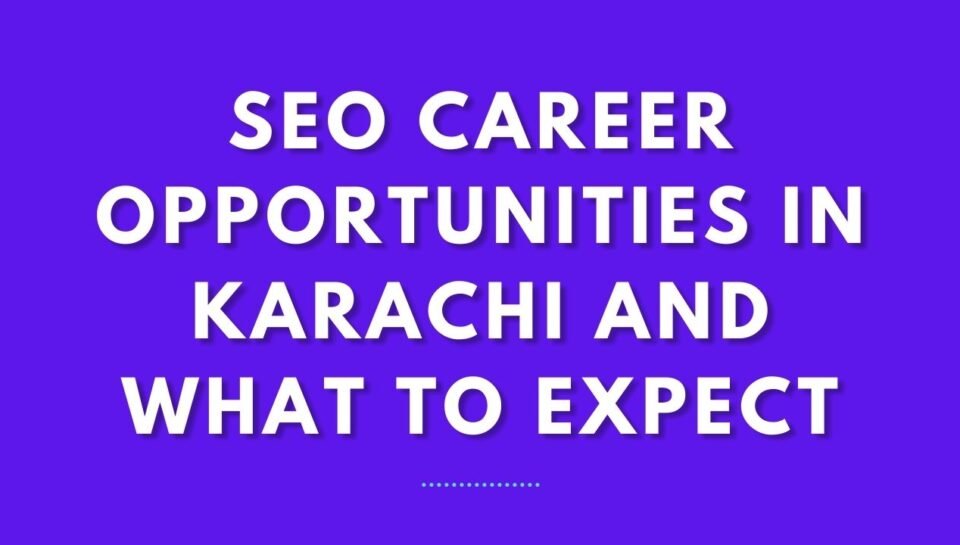 SEO Career Opportunities In Karachi And What To Expect