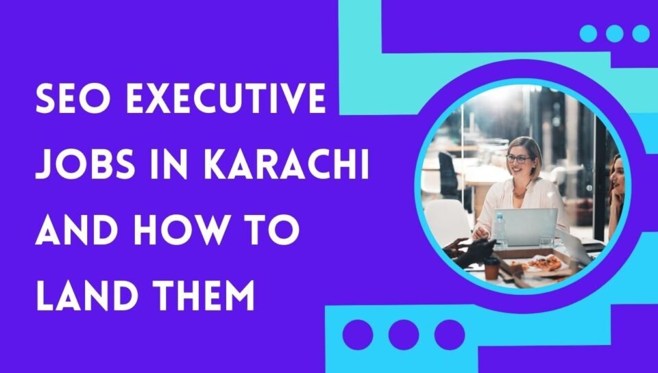 SEO Executive Jobs In Karachi And How To Land Them SEO Executive Jobs In Karachi And How To Land Them