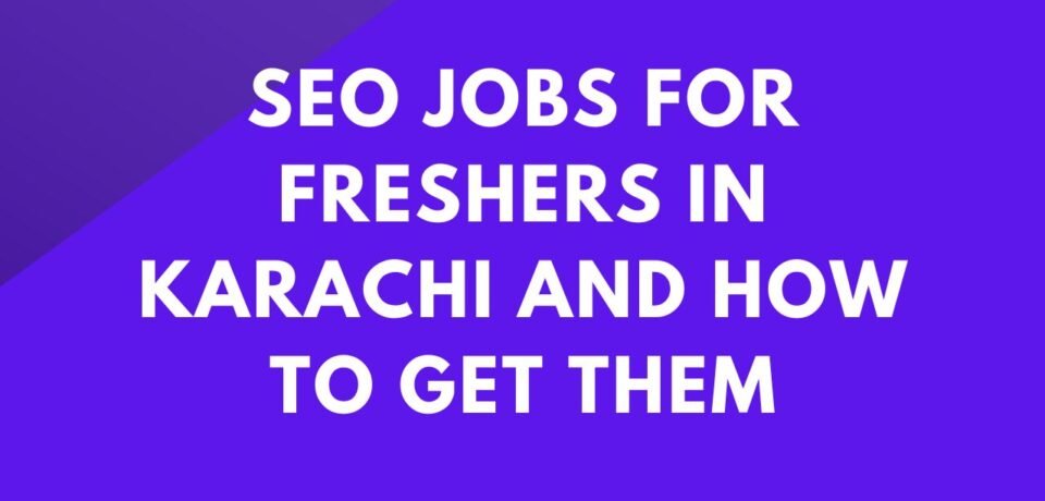 SEO Jobs For Freshers In Karachi And How To Get Them