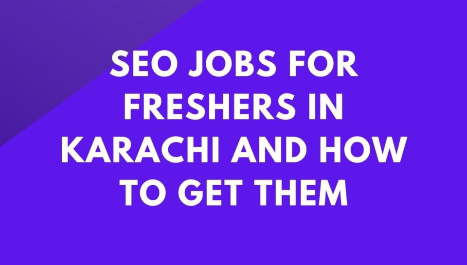 SEO Jobs For Freshers In Karachi And How To Get Them SEO Jobs For Freshers In Karachi And How To Get Them