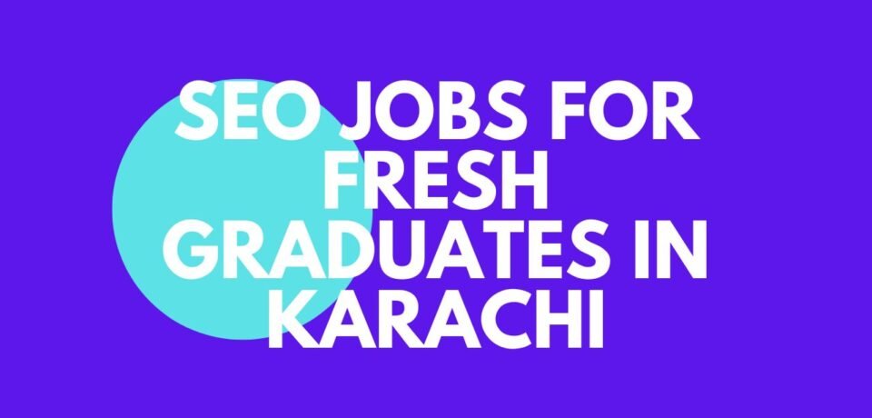 SEO Jobs for Fresh Graduates in Karachi