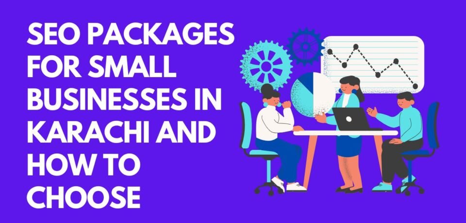 SEO Packages for Small Businesses in Karachi and How to Choose