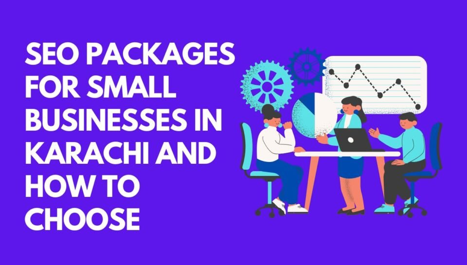 SEO Packages for Small Businesses in Karachi and How to Choose