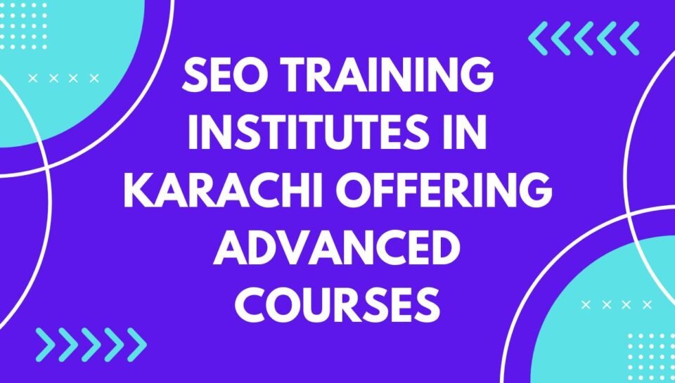 SEO Training Institutes in Karachi Offering Advanced Courses SEO Training Institutes in Karachi Offering Advanced Courses