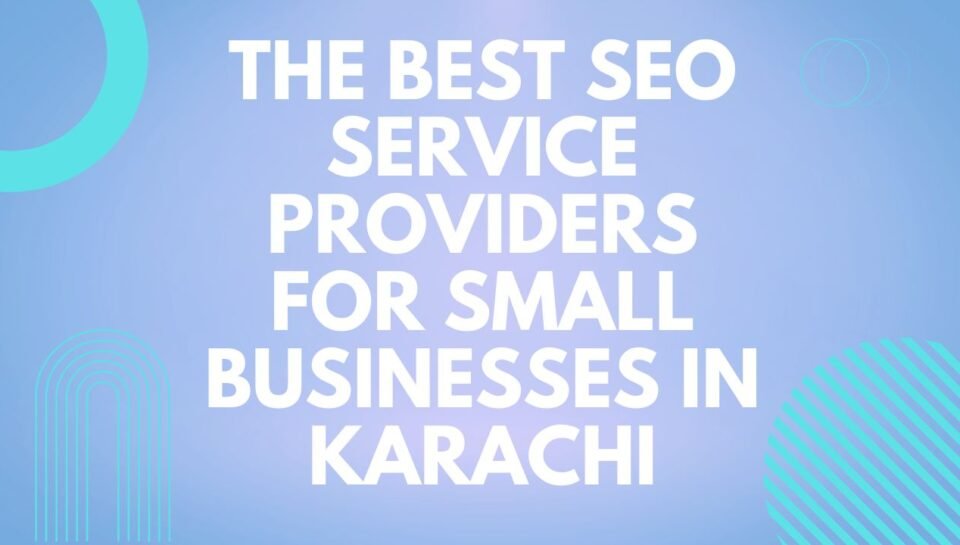 The Best SEO Service Providers for Small Businesses in Karachi The Best SEO Service Providers for Small Businesses in Karachi