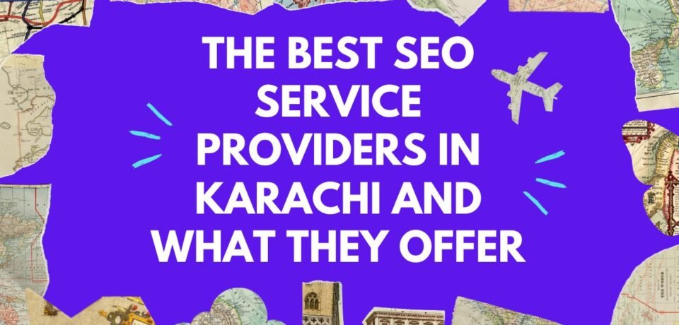 The Best SEO Service Providers in Karachi and What They Offer