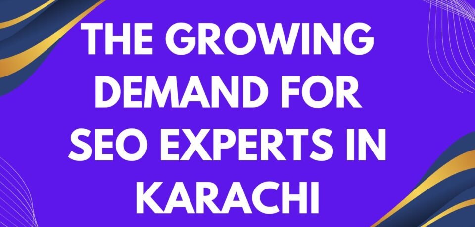 The Growing Demand for SEO Experts in Karachi