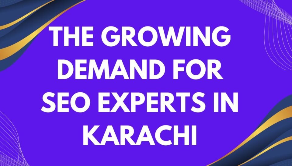 The Growing Demand for SEO Experts in Karachi The Growing Demand for SEO Experts in Karachi