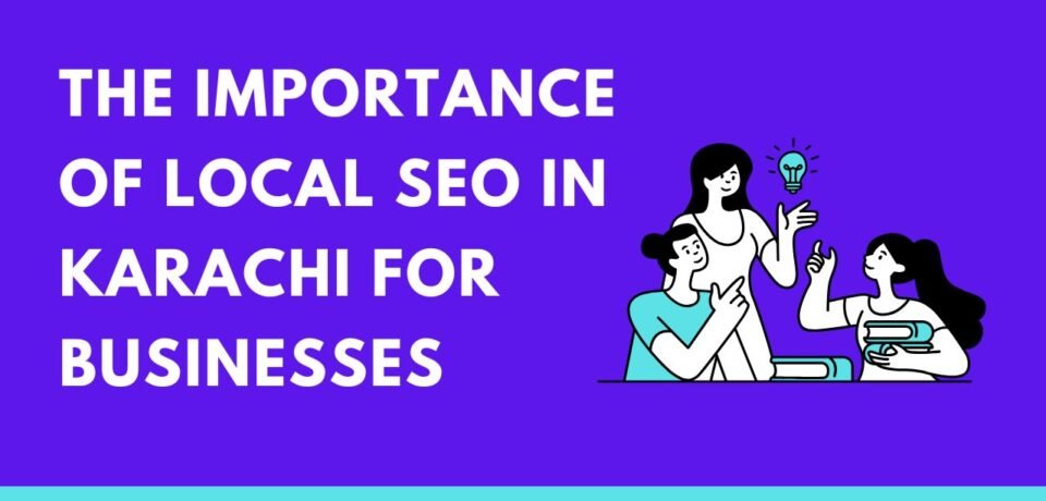The Importance of Local SEO in Karachi for Businesses