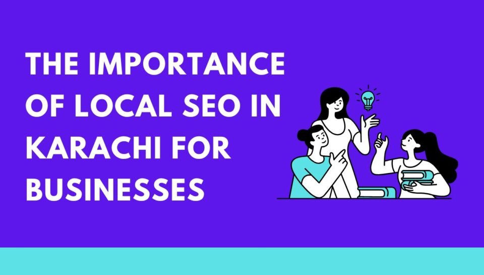 The Importance of Local SEO in Karachi for Businesses The Importance of Local SEO in Karachi for Businesses