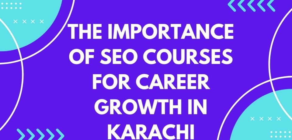 The Importance of SEO Courses for Career Growth in Karachi