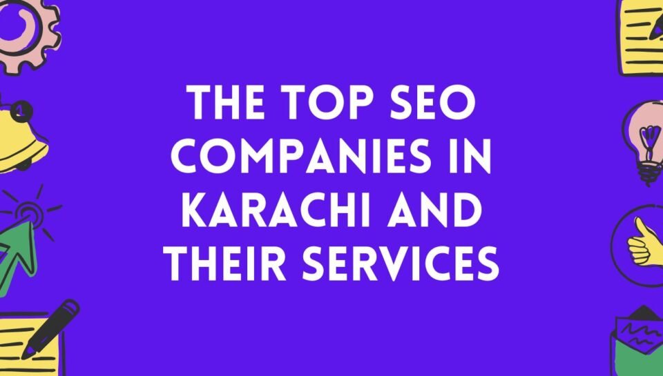 The Top SEO Companies In Karachi And Their Services The Top SEO Companies In Karachi And Their Services
