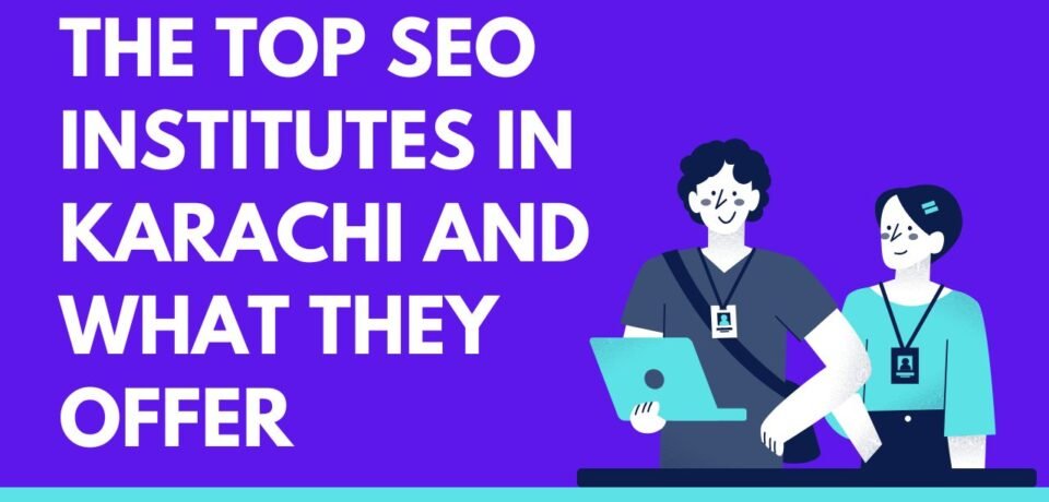 The Top SEO Institutes in Karachi and What They Offer