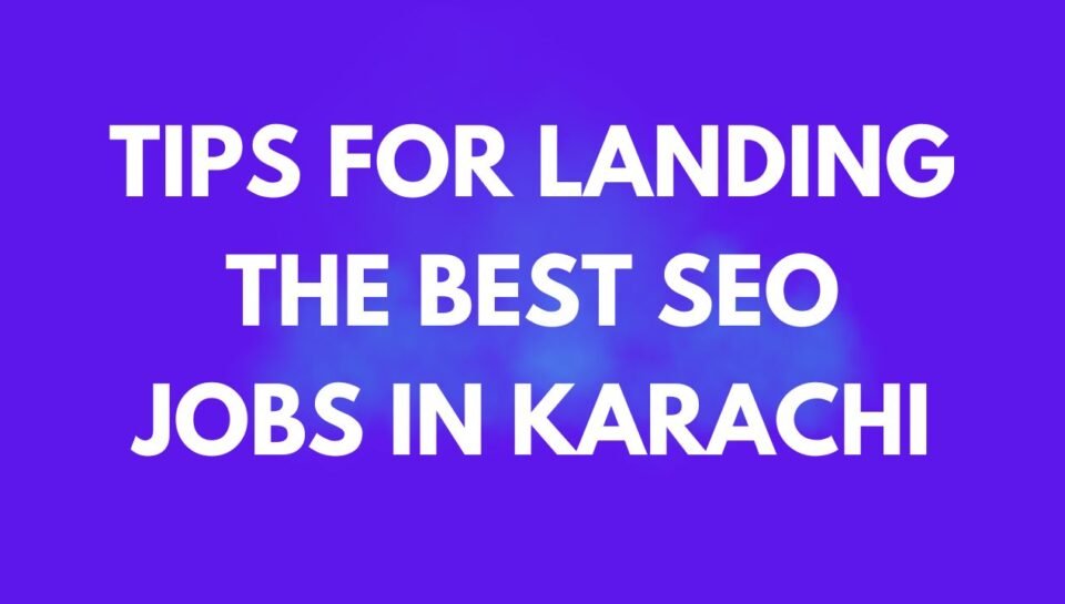 Tips for Landing the Best SEO Jobs in Karachi Tips for Landing the Best SEO Jobs in Karachi