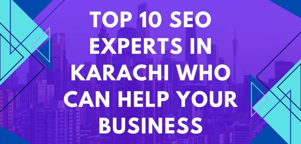 Top 10 SEO Experts in Karachi Who Can Help Your Business