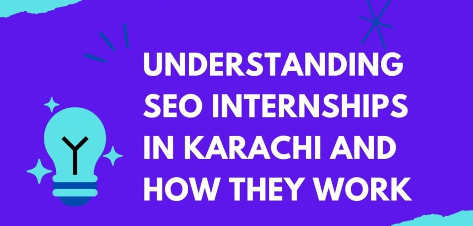 Understanding SEO Internships in Karachi and How They Work