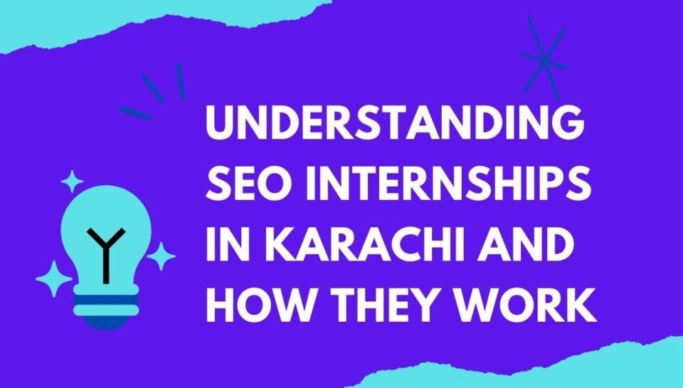 Understanding SEO Internships in Karachi and How They Work Understanding SEO Internships in Karachi and How They Work