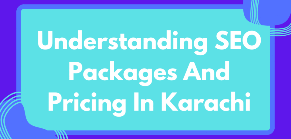 Understanding SEO Packages And Pricing In Karachi