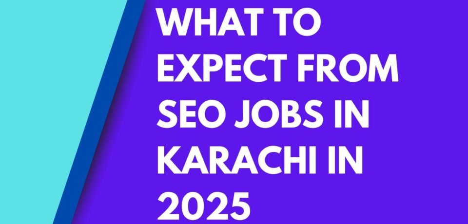 What to Expect from SEO Jobs in Karachi in 2025