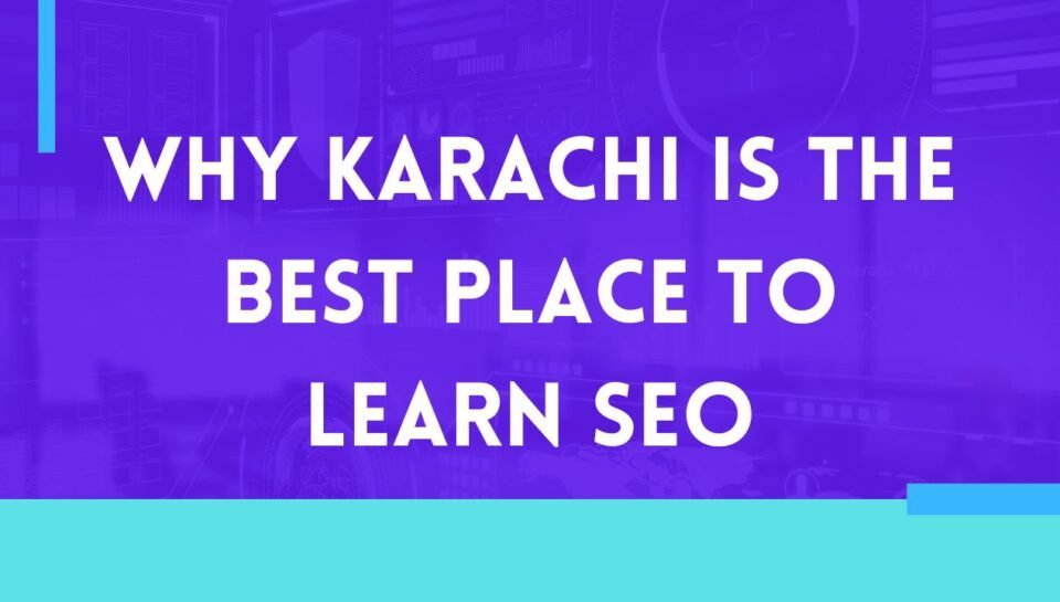 Why Karachi Is the Best Place To Learn SEO